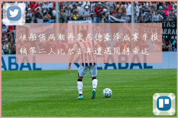 快船伤病潮再袭尼德豪泽成赛季报销第二人比尔去年遭遇同样命运