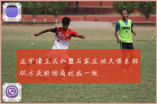龙宇壕正式加盟石家庄功夫俱乐部双方友好协商达成一致