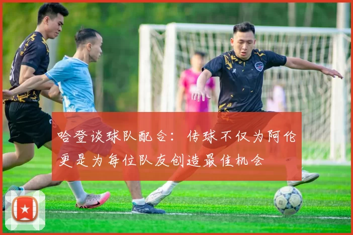 哈登谈球队配合：传球不仅为阿伦更是为每位队友创造最佳机会