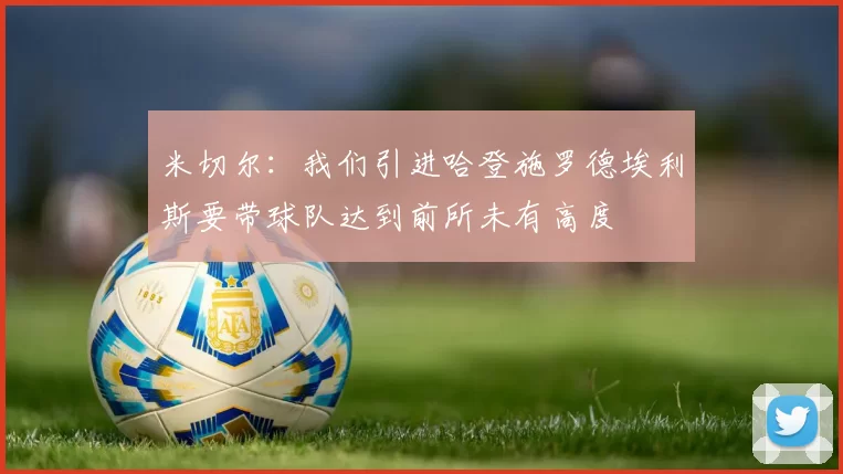 米切尔：我们引进哈登施罗德埃利斯要带球队达到前所未有高度