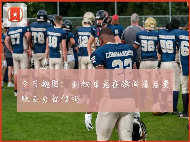 今日趣图：利物浦竟在瞬间落后曼联五分你信吗